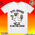 Titi Goose Is On The Loose Unisex