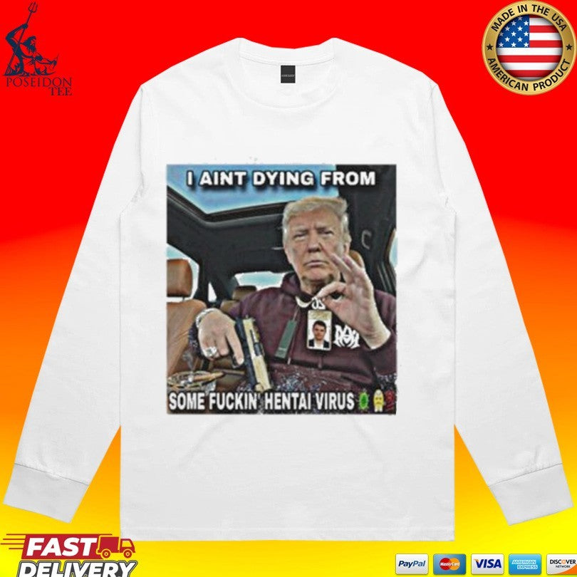 Trump I Aint Dying From Some Fuckin Hentai Virus Unisex