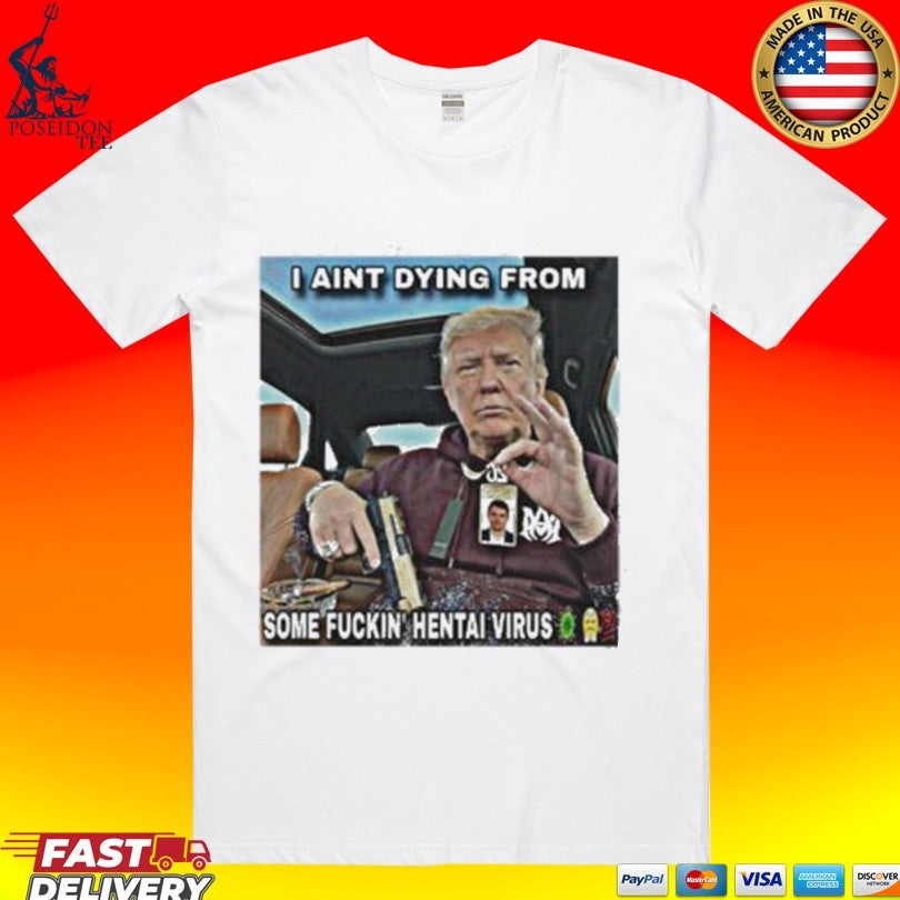 Trump I Aint Dying From Some Fuckin Hentai Virus Unisex