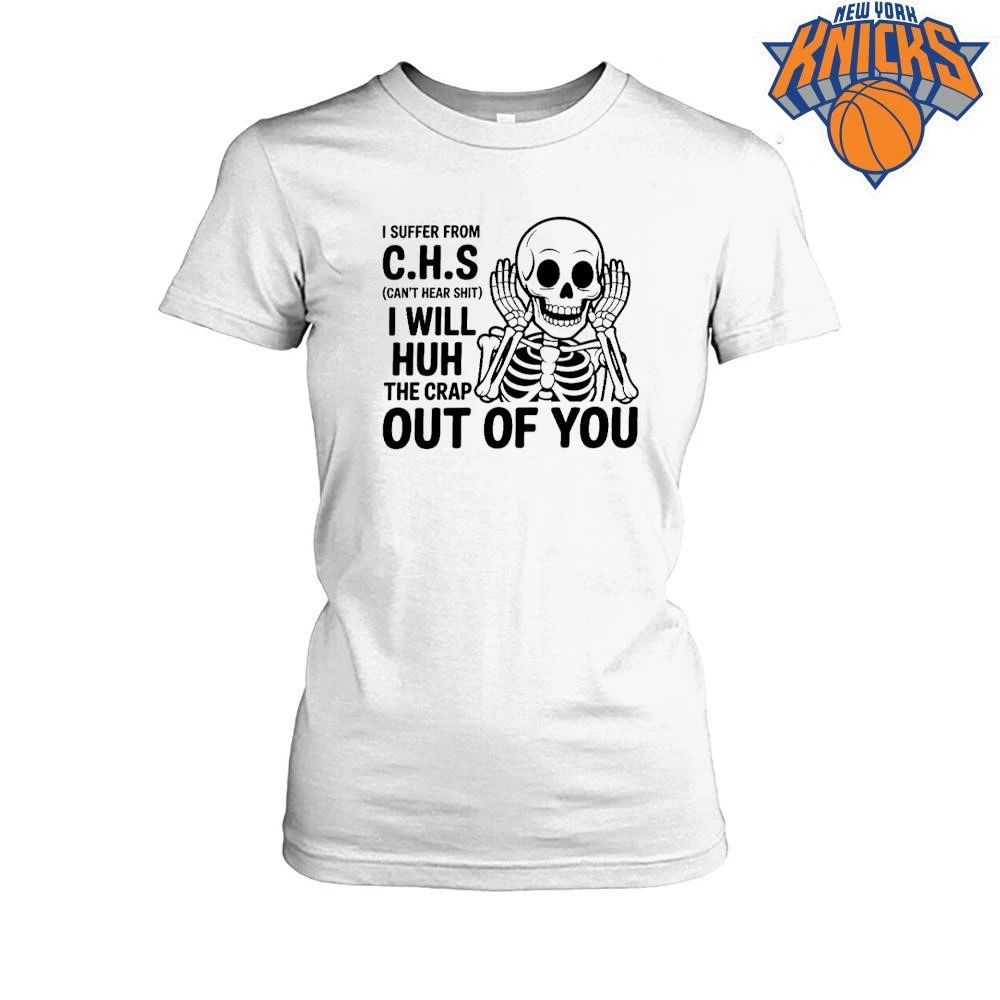 I Suffer From CHS Can’t Hear Shit Skeleton Funny Sarcastic Shirt Unisex