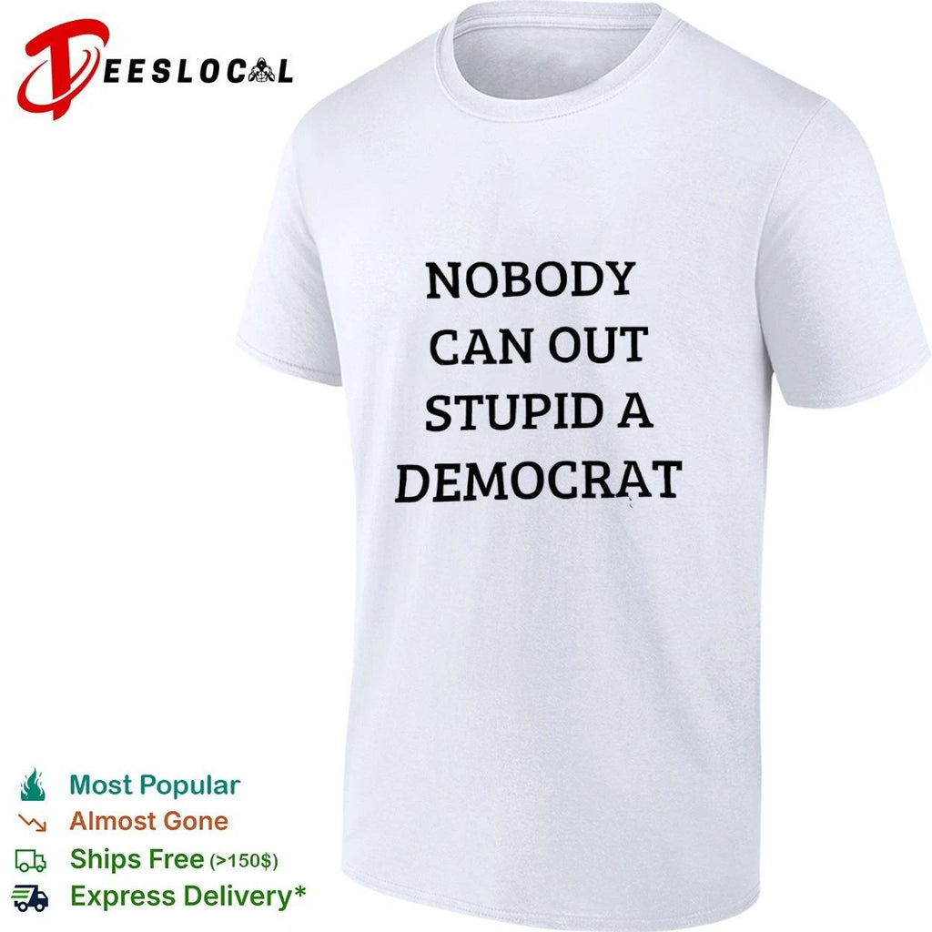 Nobody Can Out Stupid a Democrat political humor Unisex