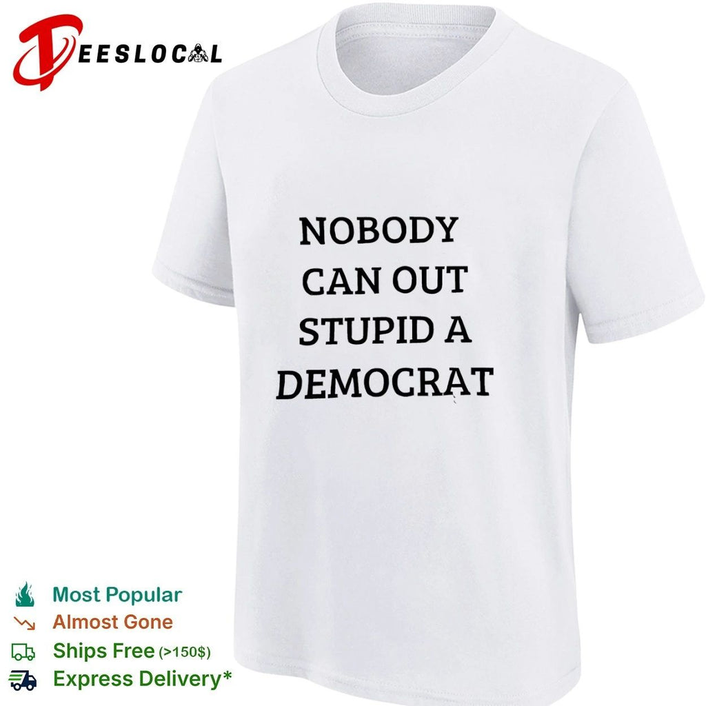 Nobody Can Out Stupid a Democrat political humor Unisex