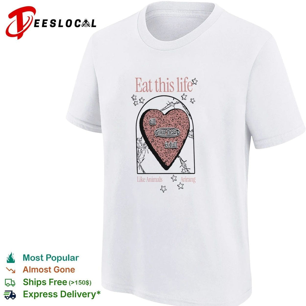 Eat This Life till Your Heart Is Full Like Animals Arirang Unisex
