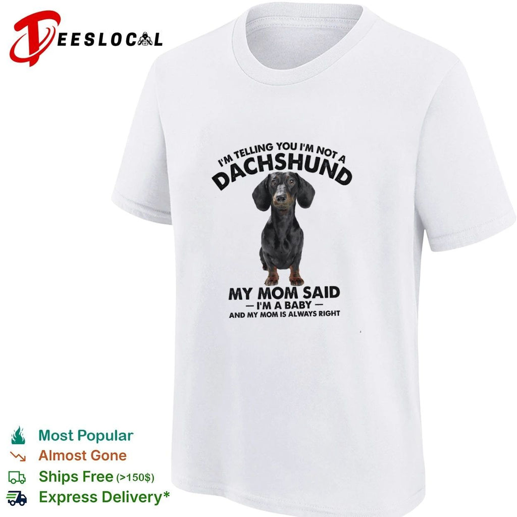 I Am Telling You I Am Not a Dachshund My Mom Said I Am a Baby Unisex