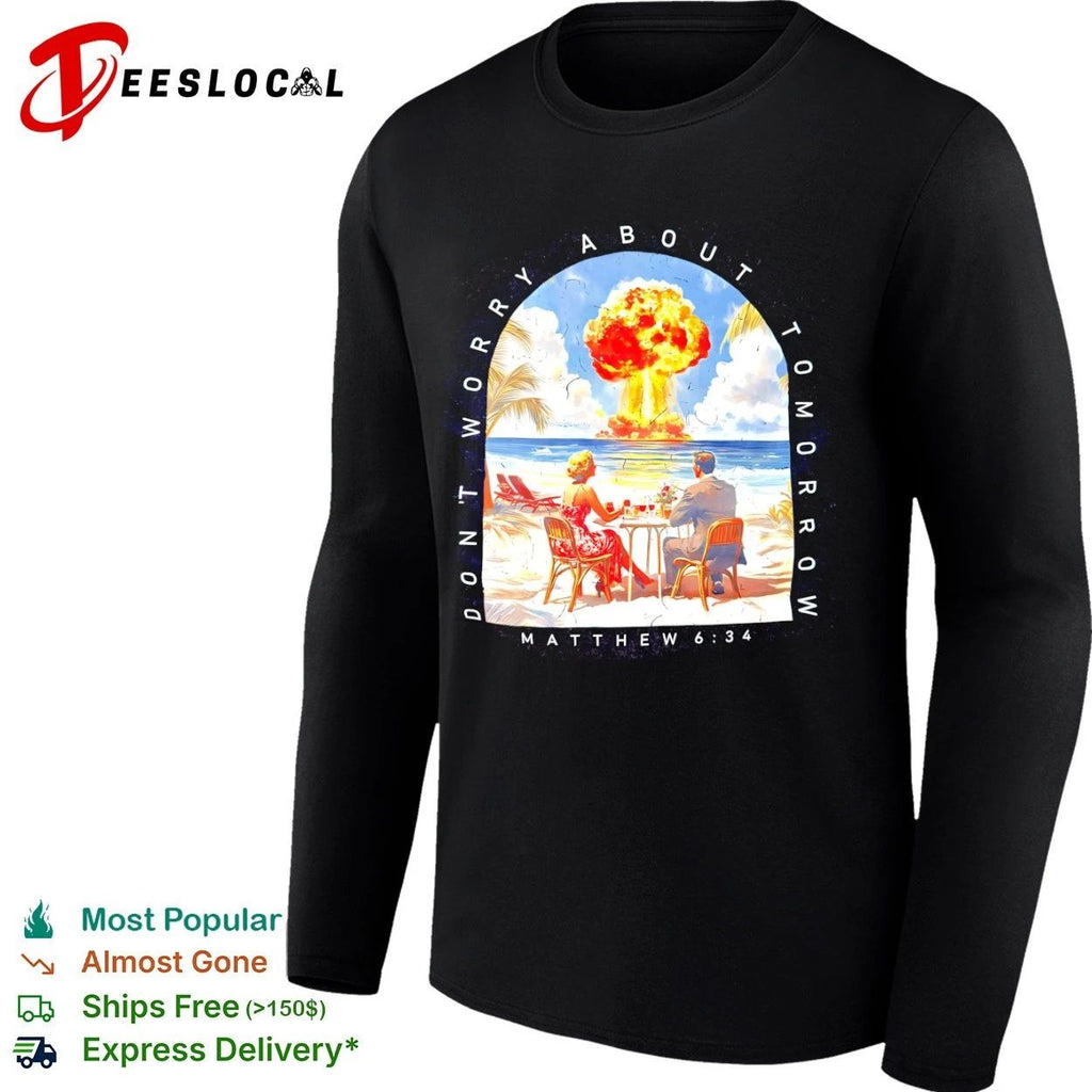 Don’t Worry About Tomorrow Matthew 6 34 Nuclear Explosion Beach Unisex