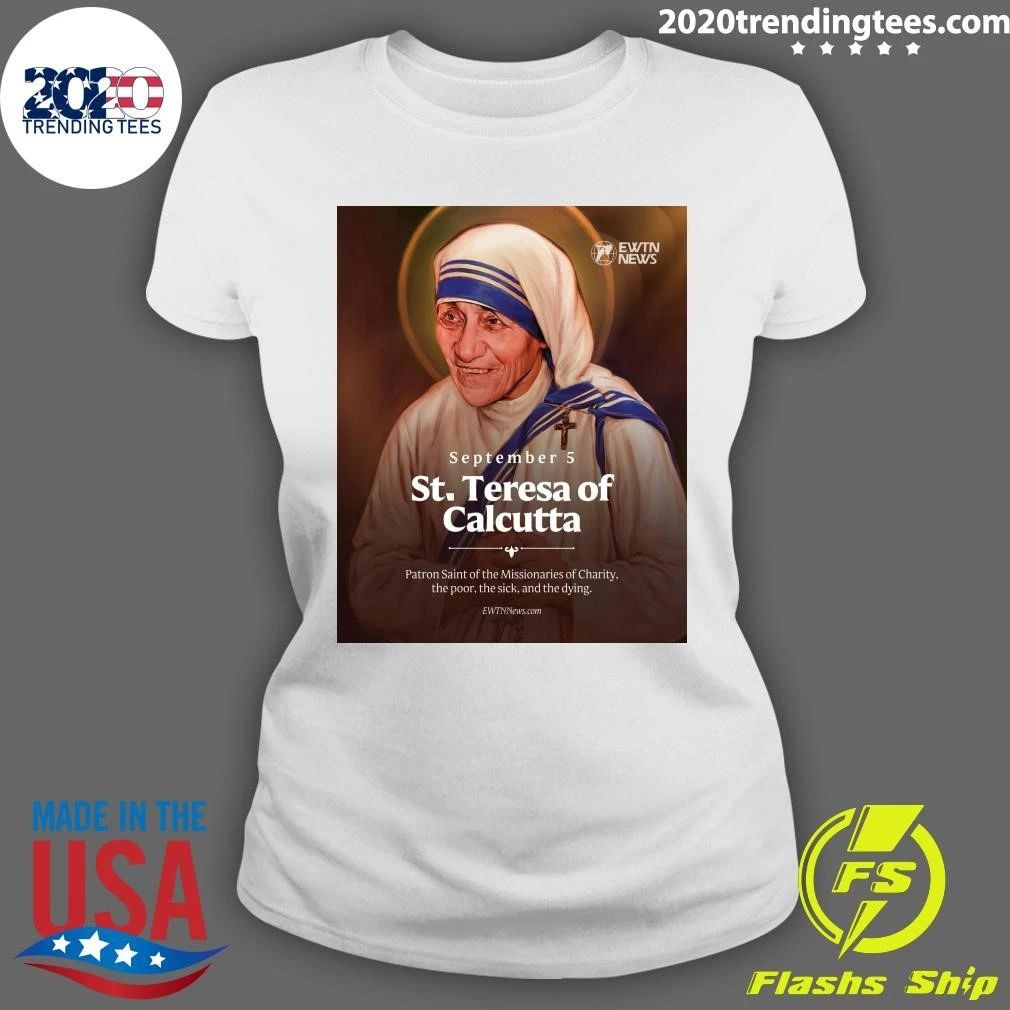 St. Teresa of Calcutta September Patron Saint of the Missionaries of Charity, the Poor, the Sick and the Dying Shirt