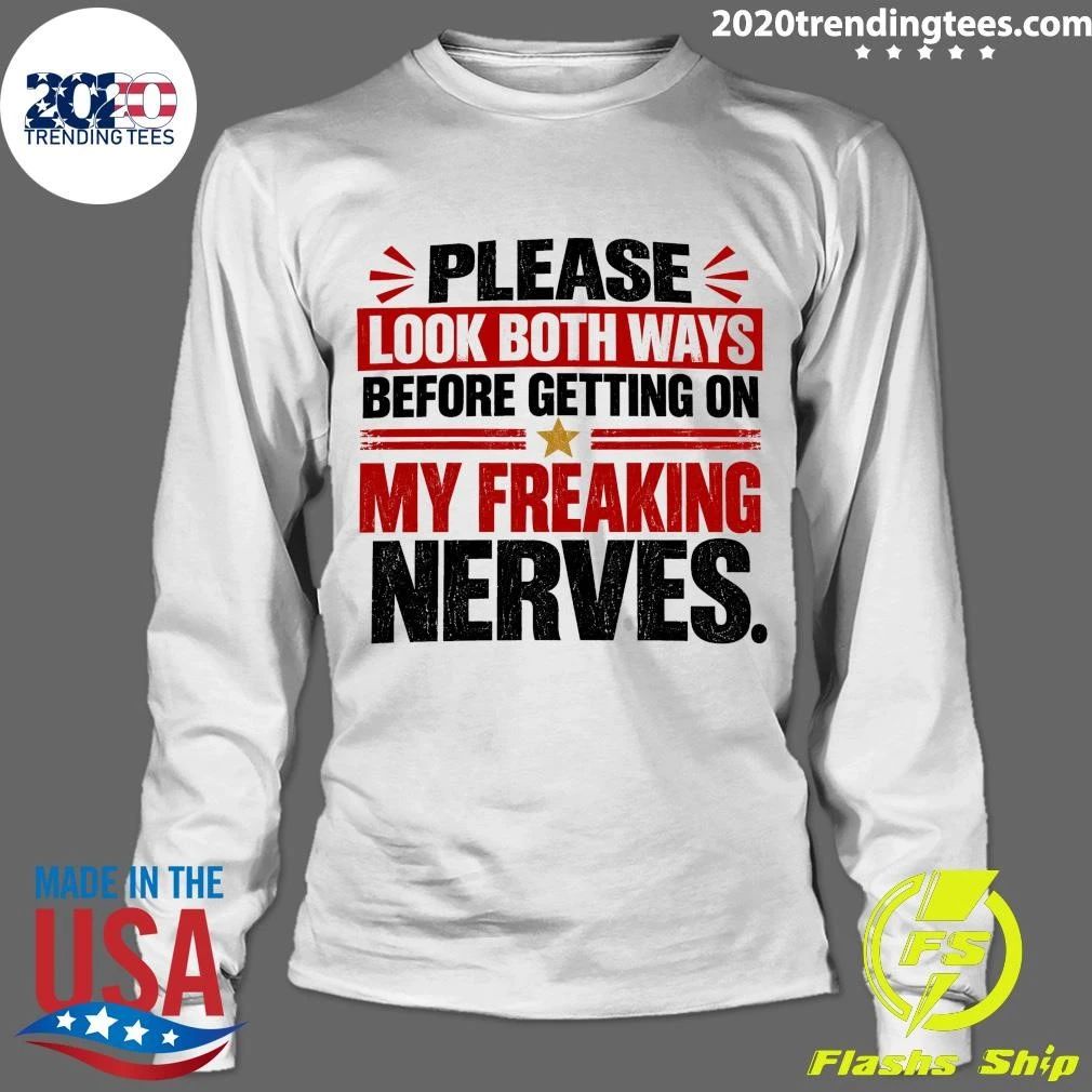 Please Look Both Ways Before Getting On My Freaking Nerves Shirt