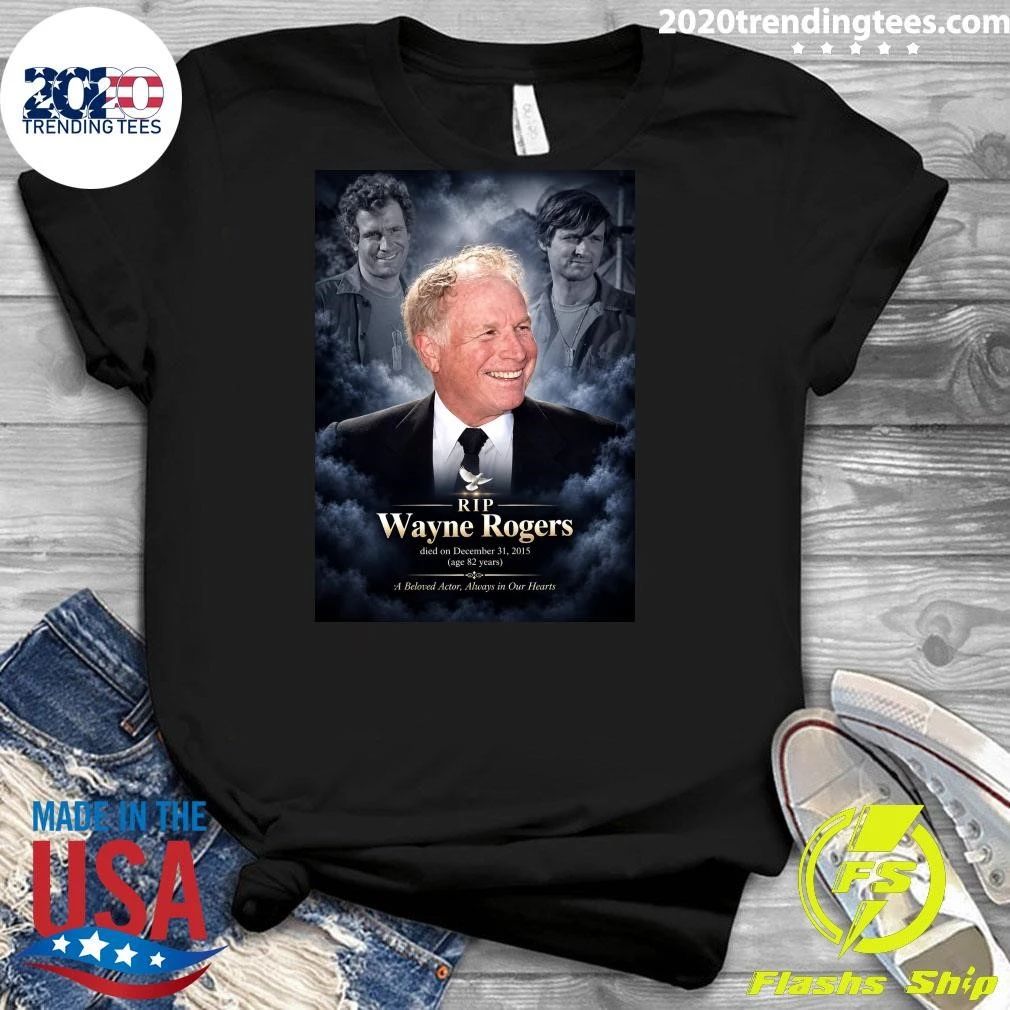 RIP Wayne Rogers died on December 31, 2015 A Beloved Actor, Always in Our Hearts Shirt