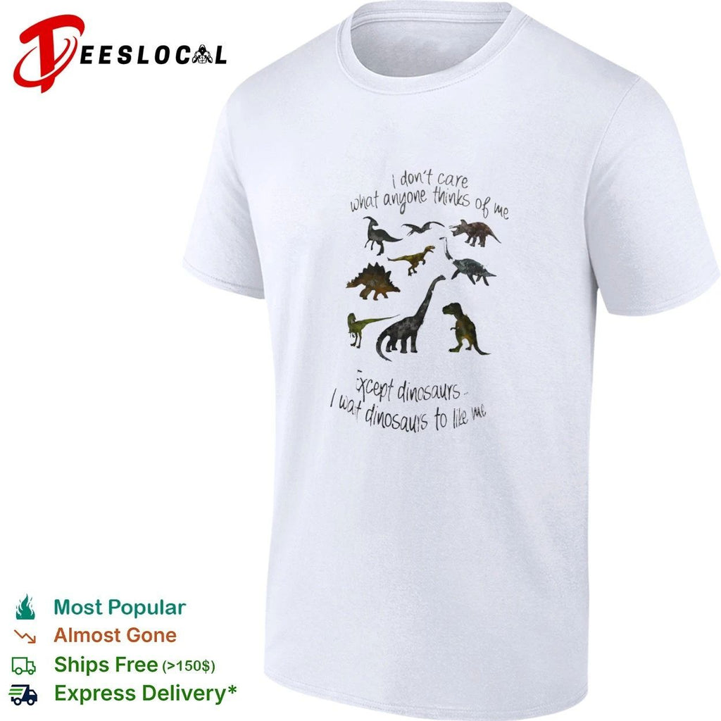 I Don’t Care What Anyone Thinks of Me Except Dinosaurs I Want Dinosaurs to Like Me