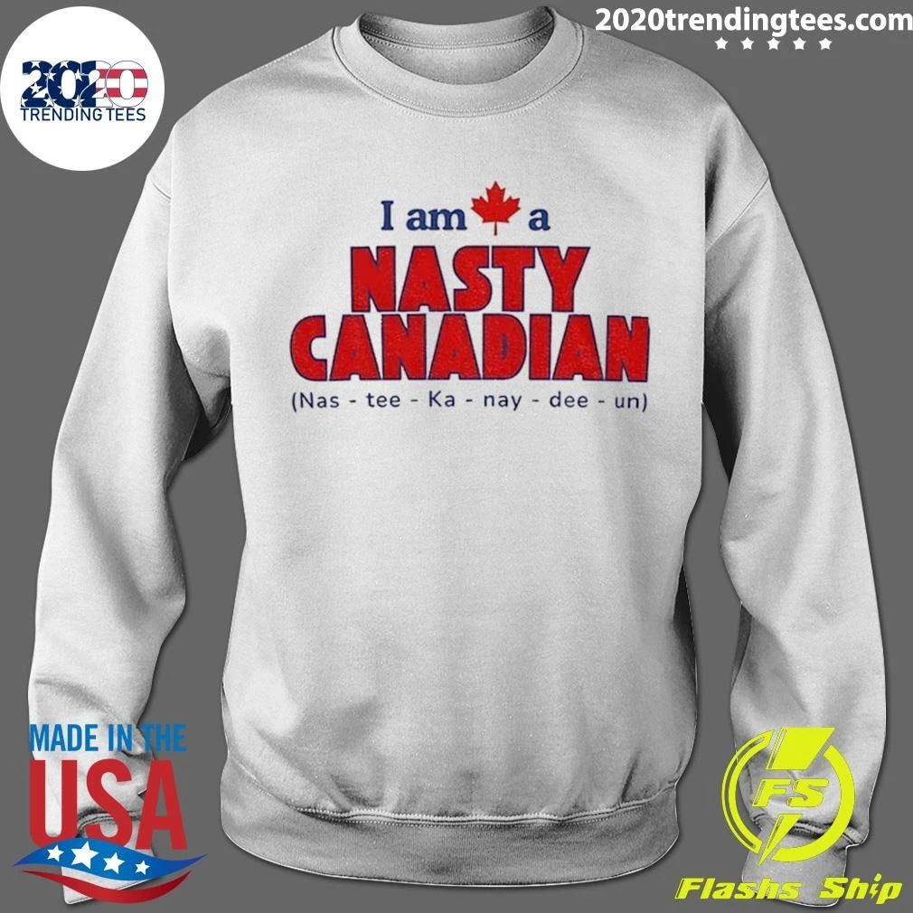 I Am A Nasty Canadian Nas-tee-ka-nay-dee-un Shirt