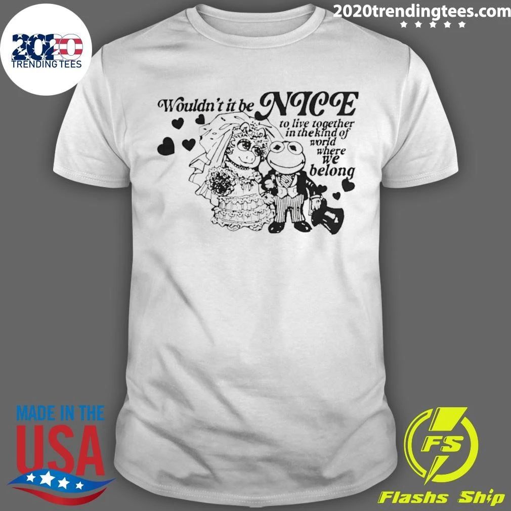 Frogs Wouldn’t It Be Nice To Live Together In The Kind Of World Where We Belong Shirt