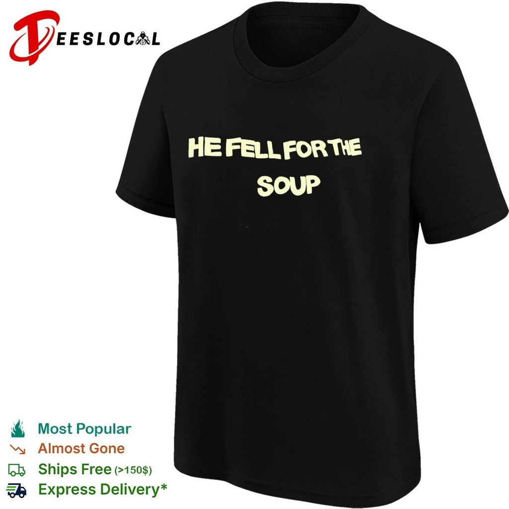 He Fell for the Soup funny humor slogan Unisex