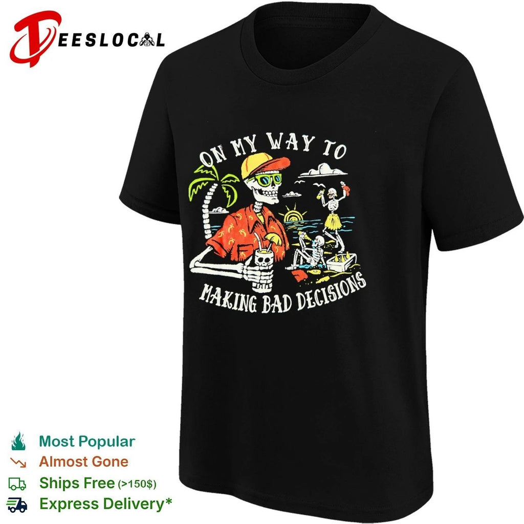 On My Way to Making Bad Decisions Skeleton Beach Party Unisex