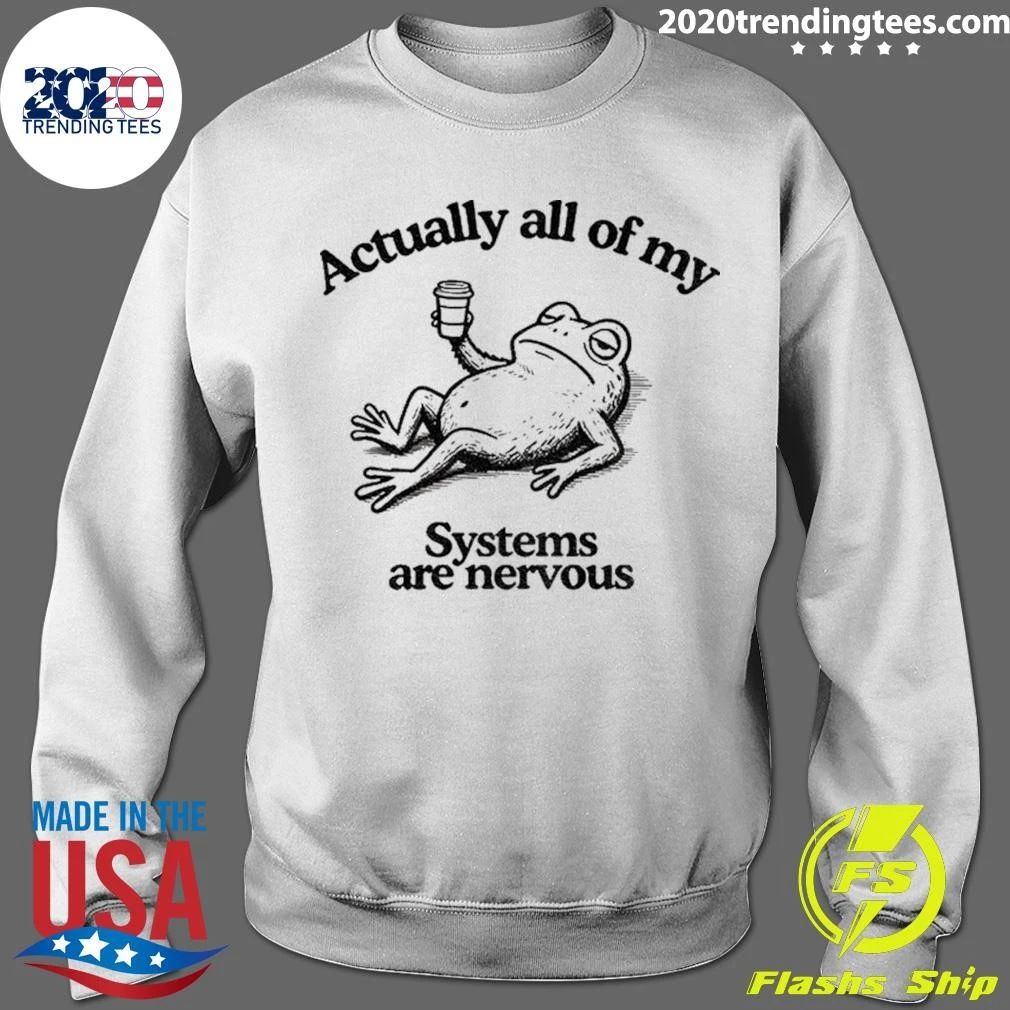 Frog Actually All Of My Systems Are Nervous Shirt