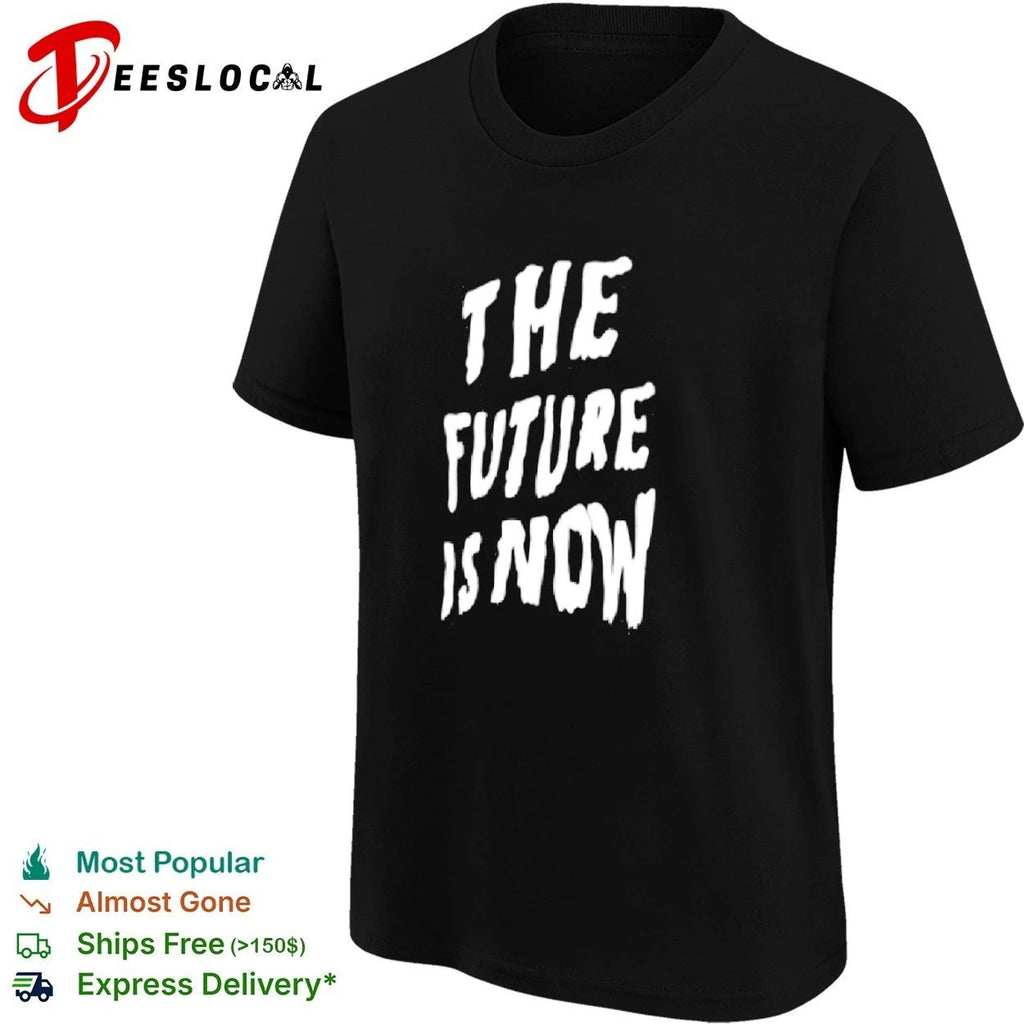 The Future Is Now inspirational motivational Unisex
