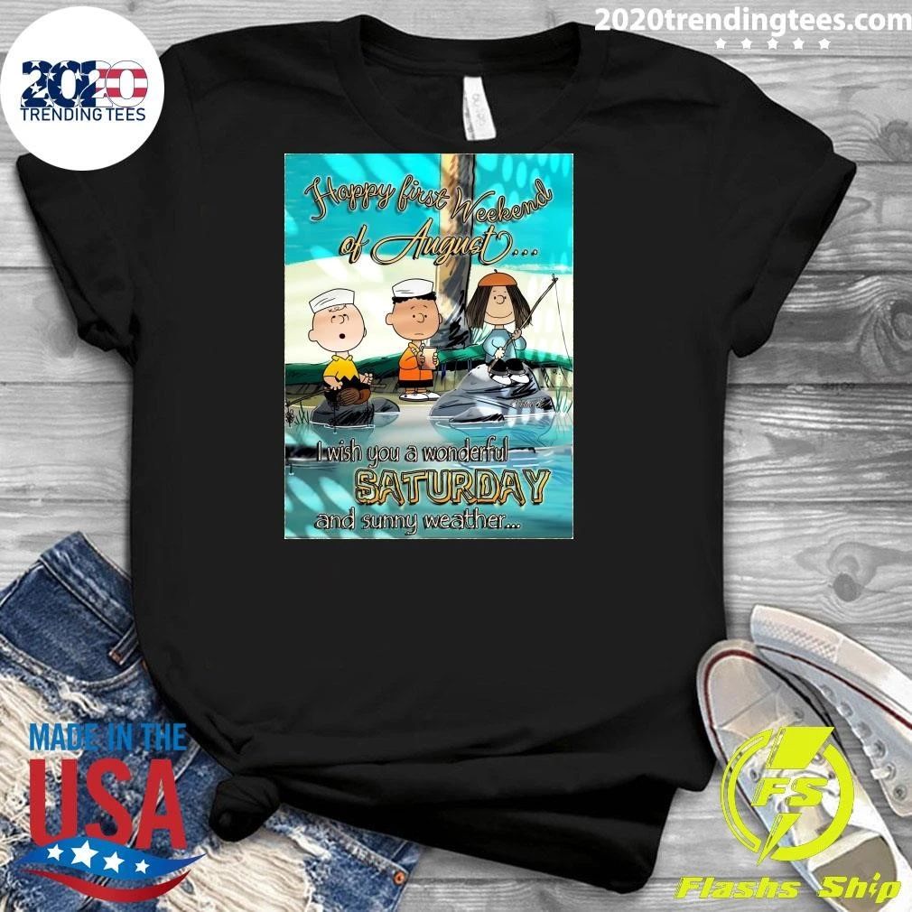 Happy First Weekend Of August I Wish You A Wonderful Saturday And Sunny Weather Shirt
