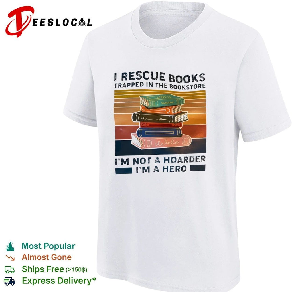 I Rescue Books Trapped in the Bookstore I Am Not a Hoarder I Am a Hero Unisex