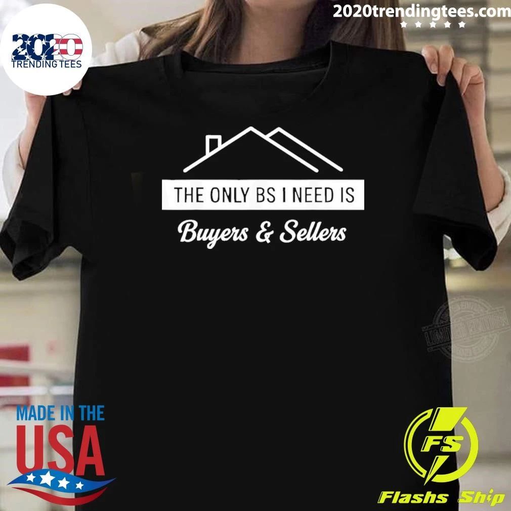 The Only BS I Need Is Buyers And Sellers Real Estate Agent Shirt