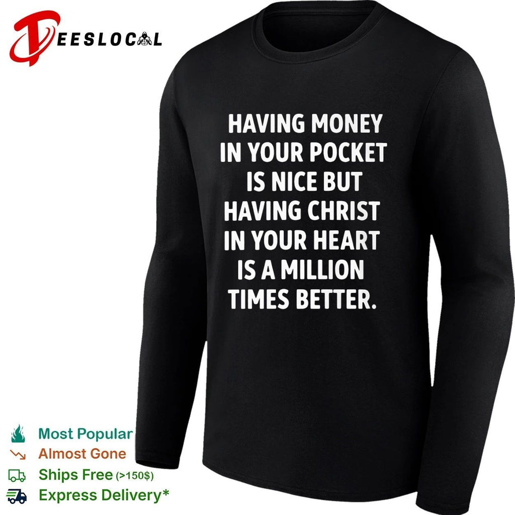 Having Money in Your Pocket Is Nice but Having Christ in Your Heart Is Better Unisex