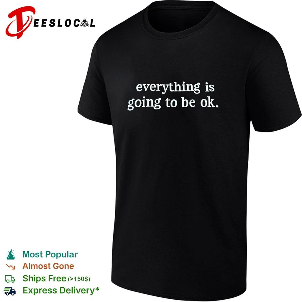 Everything Is Going to Be Ok inspirational Unisex