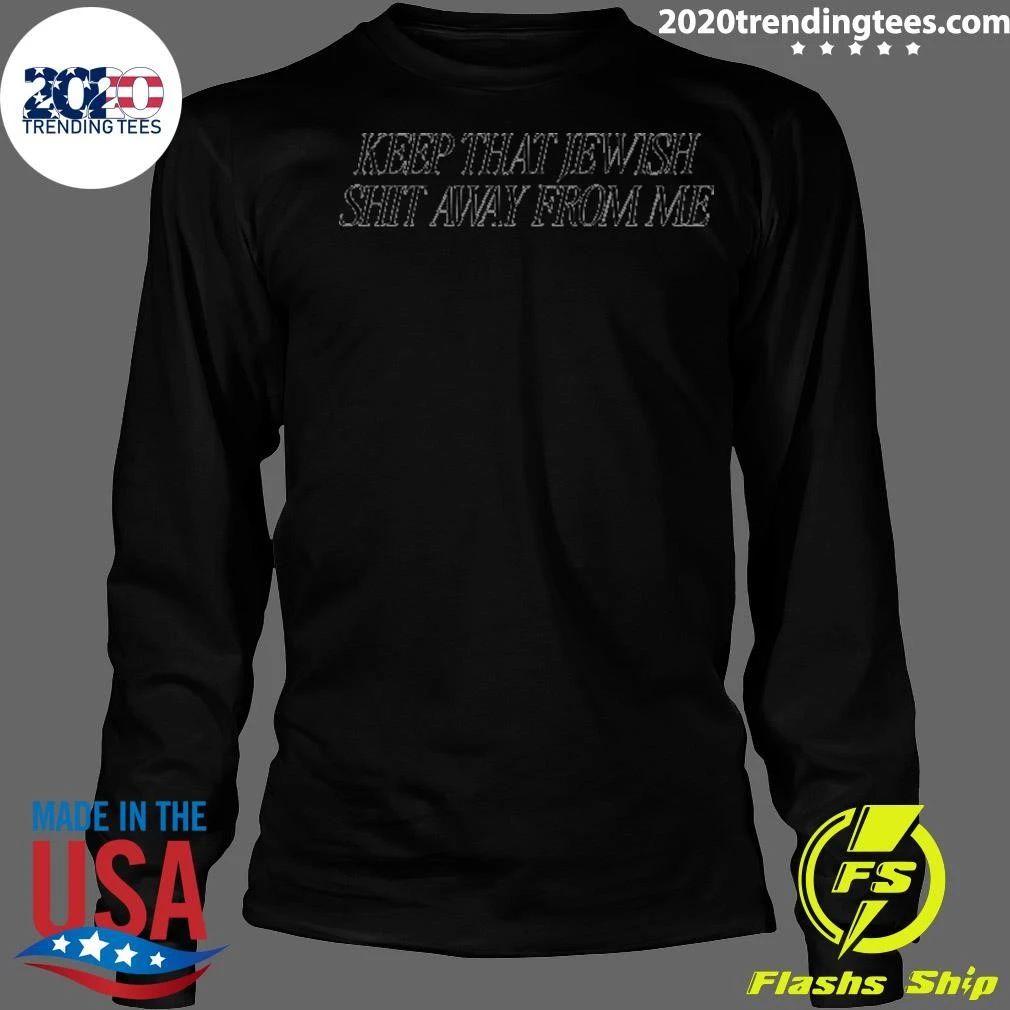 Keep That Jewish Shit Away From Me Shirt