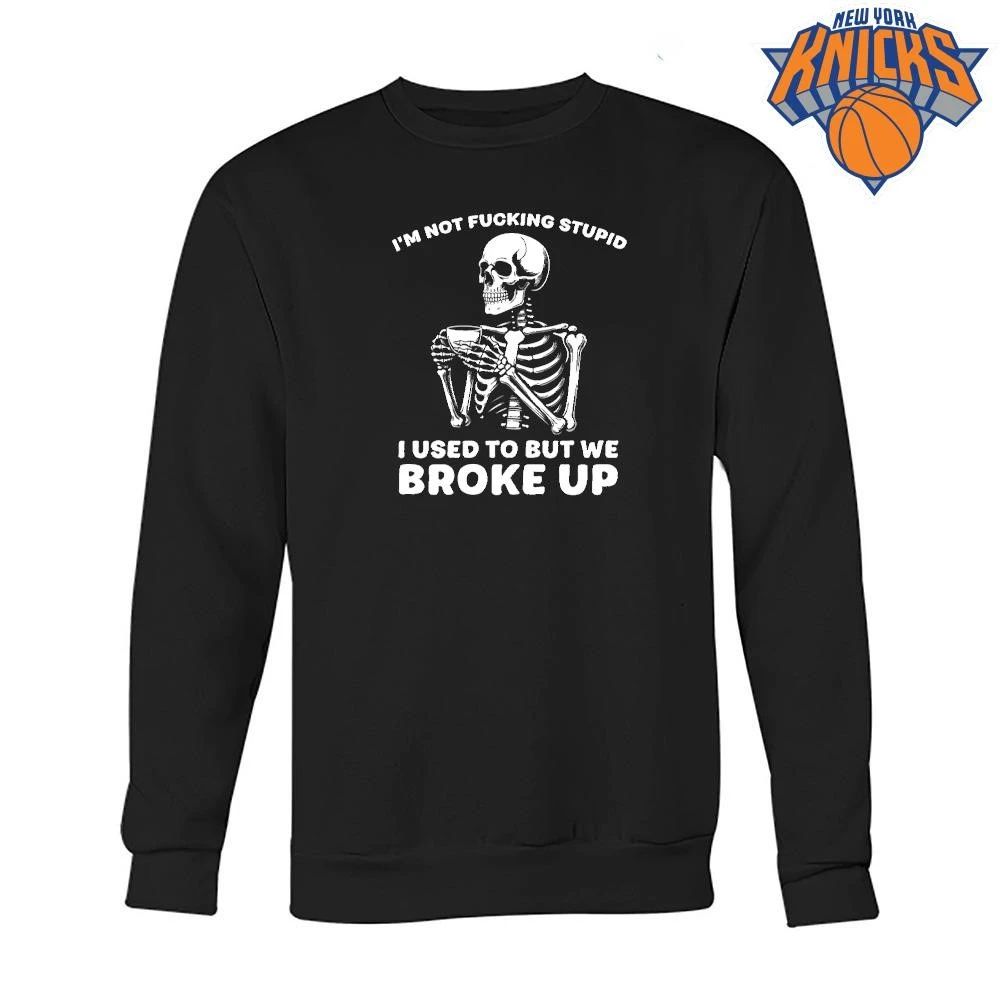 Im Not Fucking Stupid I Used To But We Broke Up Skull Skeleton Shirt Unisex