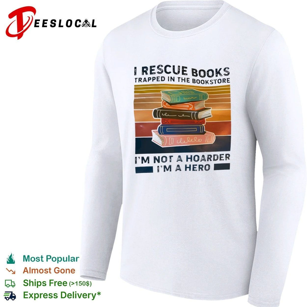I Rescue Books Trapped in the Bookstore I Am Not a Hoarder I Am a Hero Unisex