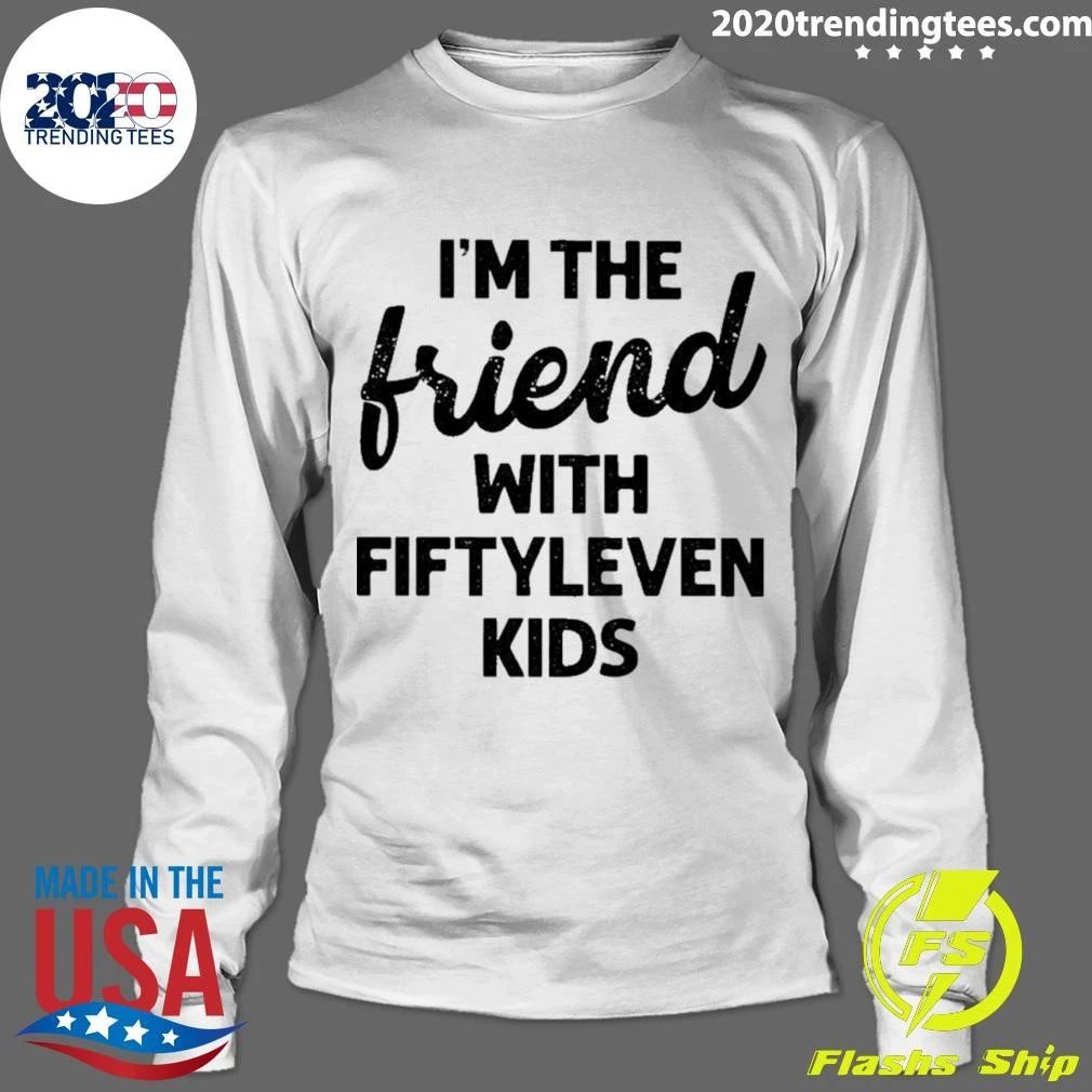 I’m The Friend With Fiftyleven Kids Funny Shirt