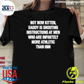 Not Now Kitten, Daddy Is Shouting Instructions at Men Who Are Infinitely More Athletic Than Him Shirt