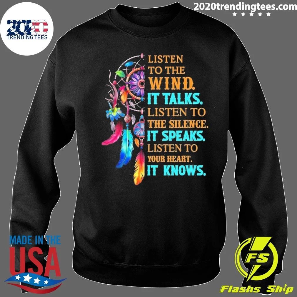 Listen To The Wind It Talks Listen To The Silence It Speaks Listen To Your Heart It Knows Shirt
