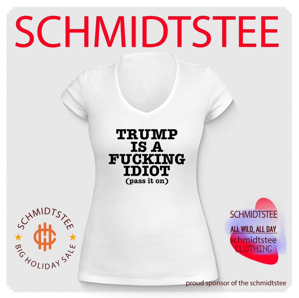 Trump Is a Fucking Idiot Pass It On Political Slogan shirt Unisex
