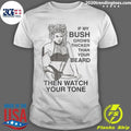Sexy Girl Funny If My Bush Grows Thicker Than Your Beard Then Watch Your Tone Shirt