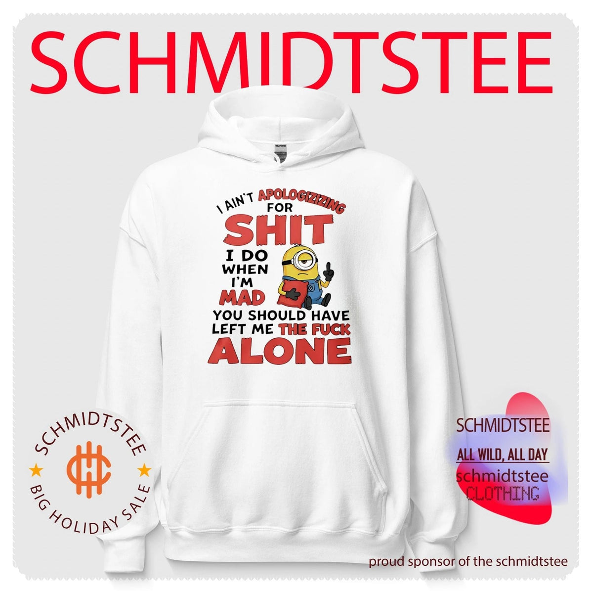 I ain’t apologizizing for shit I do when I’m mad you should have left me the fuck alone Minion shirt