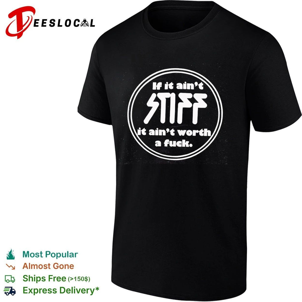 If It Ain’t Stiff It Ain’t Worth a Fuck Unisex