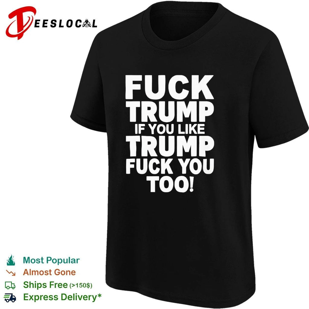 Fuck Trump If You Like Trump Fuck You Too Unisex
