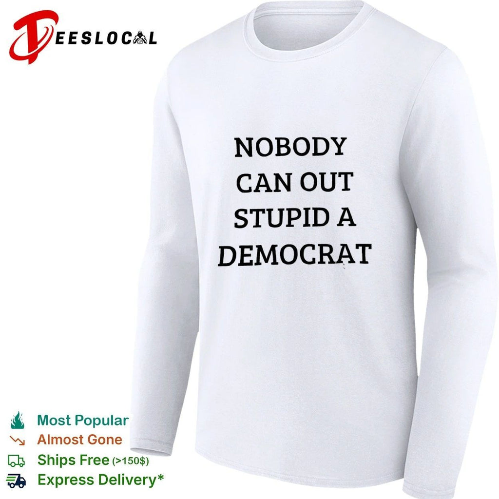 Nobody Can Out Stupid a Democrat political humor Unisex