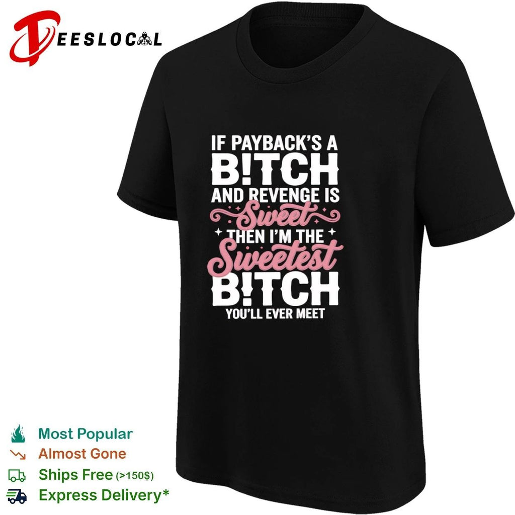 If Payback Is a Bitch and Revenge Is Sweet Then I Am the Sweetest Bitch You Will Ever Meet