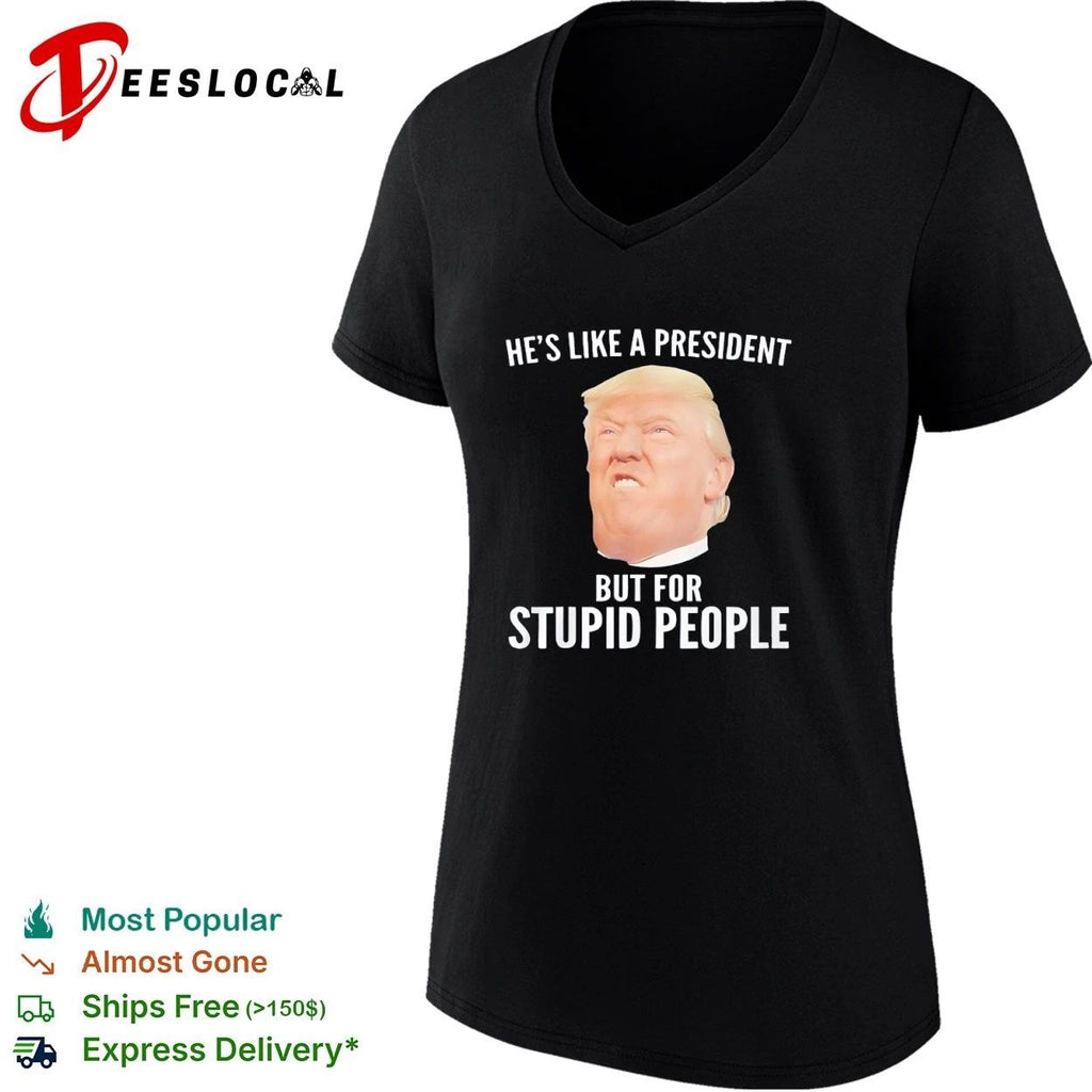 He Is Like a President but for Stupid People Donald Trump Unisex