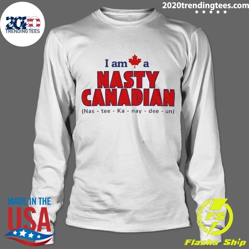 I Am A Nasty Canadian Nas-tee-ka-nay-dee-un Shirt