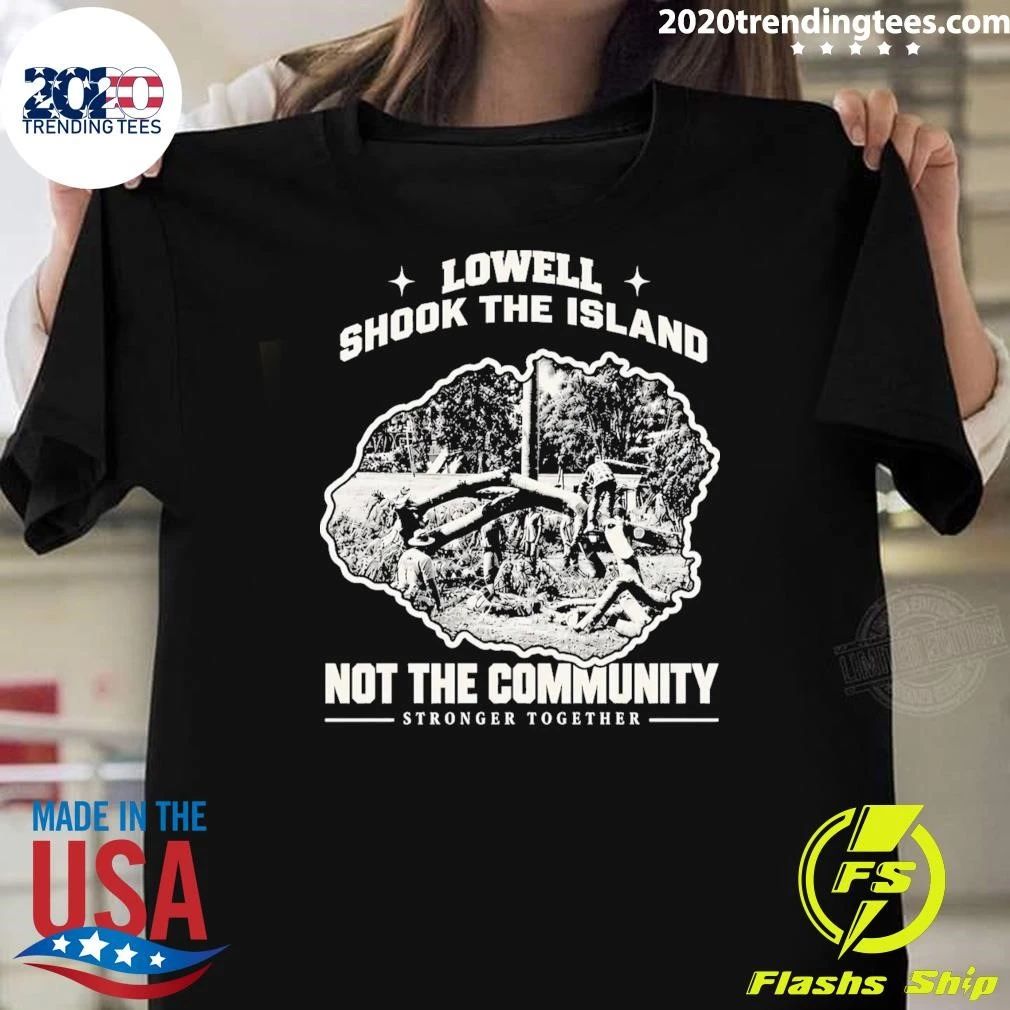 Lowell Shook The Island Not The Community Stronger Together Shirt