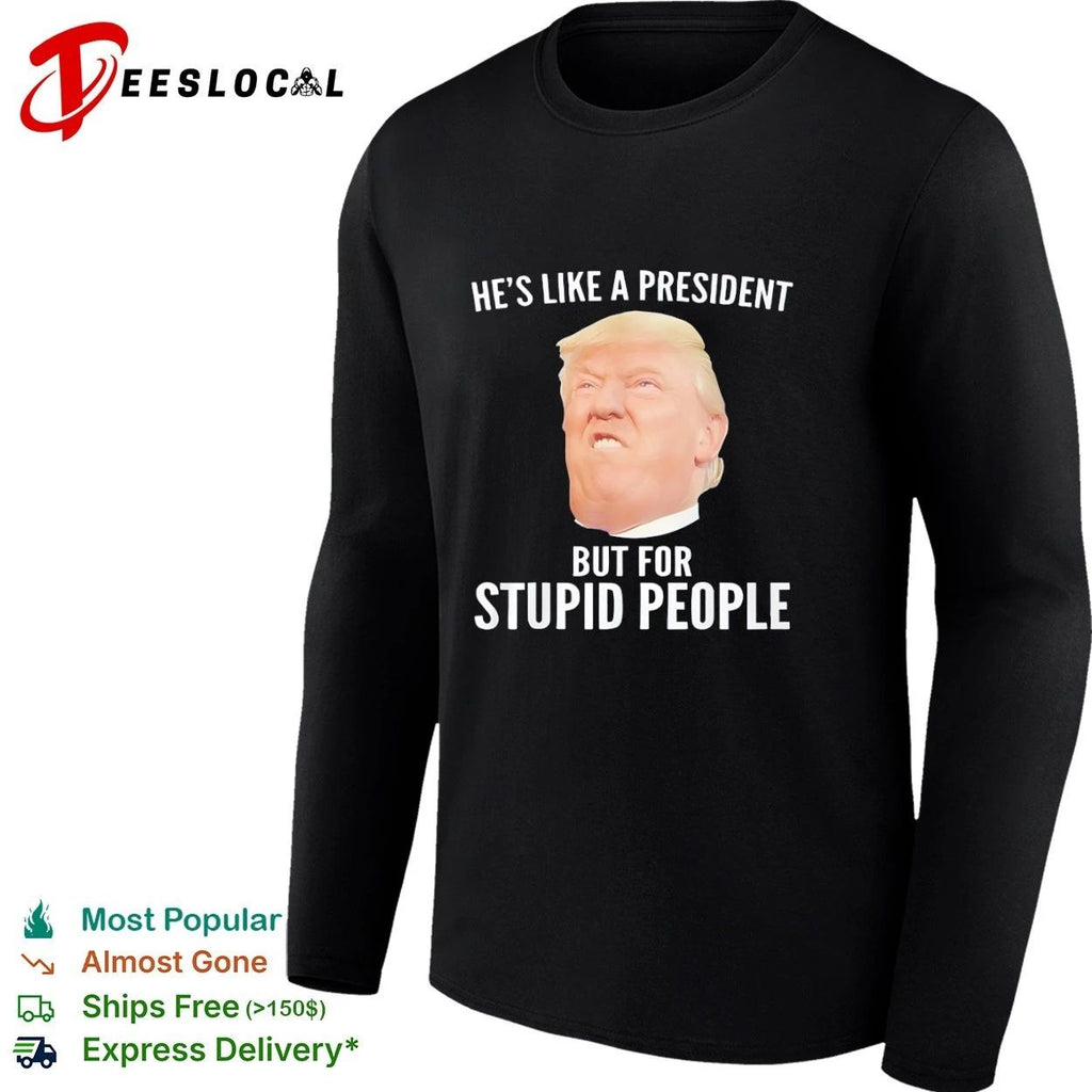 He Is Like a President but for Stupid People Donald Trump Unisex