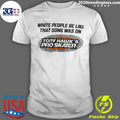 Tony Hawk’s Pro Skater White People Be Like That Song Was On Tony Hawk’s Pro Skater Tee Shirt