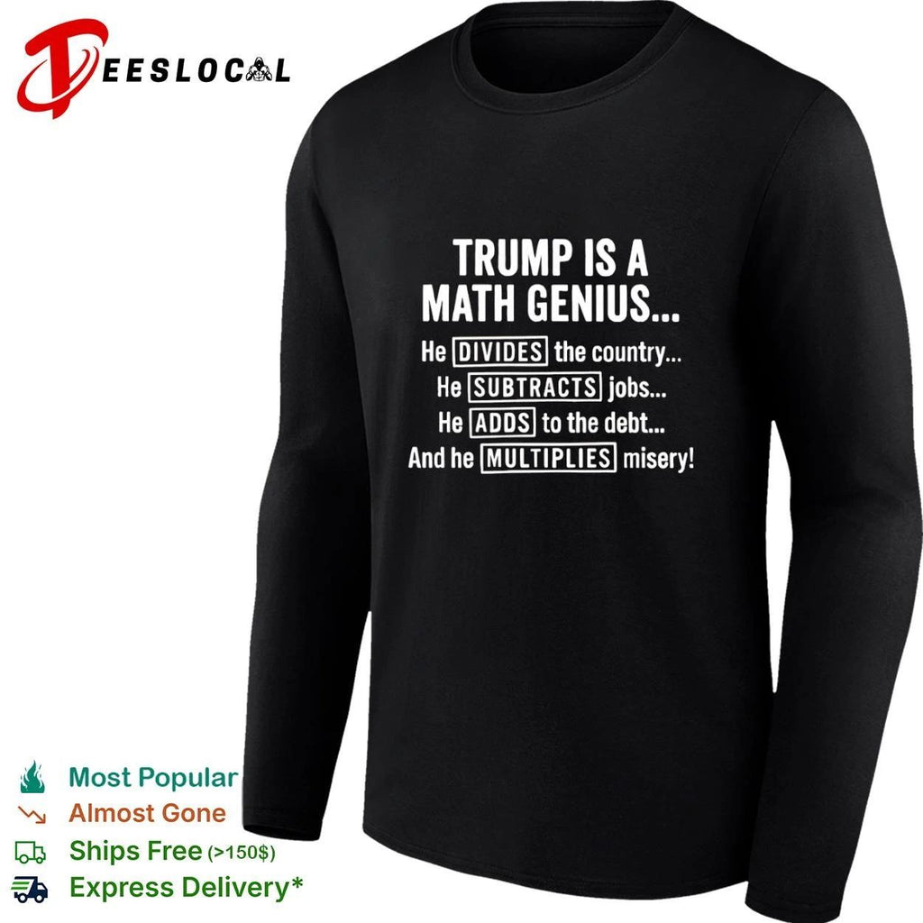 Trump Is a Math Genius He Divides the Country Subtracts Jobs Adds to the Debt Multiplies Misery