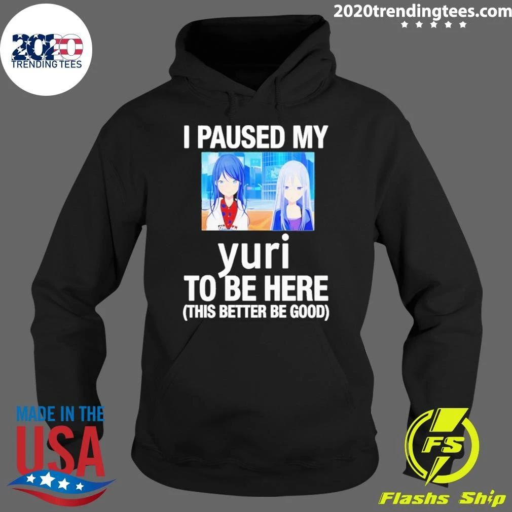I Paused My Yuri To Be Here This Better Be Good Anime Shirt