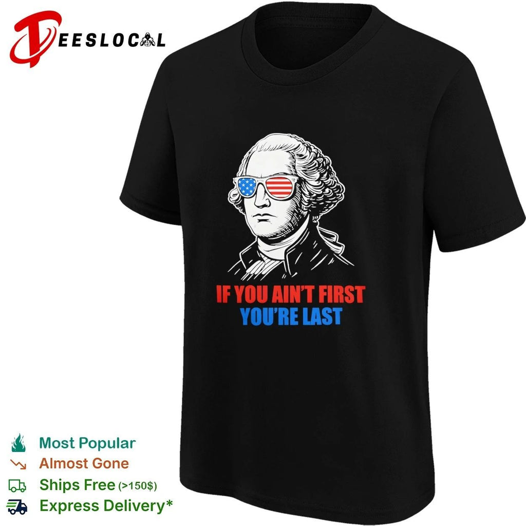 George Washington If You Ain’t First You’re Last Unisex