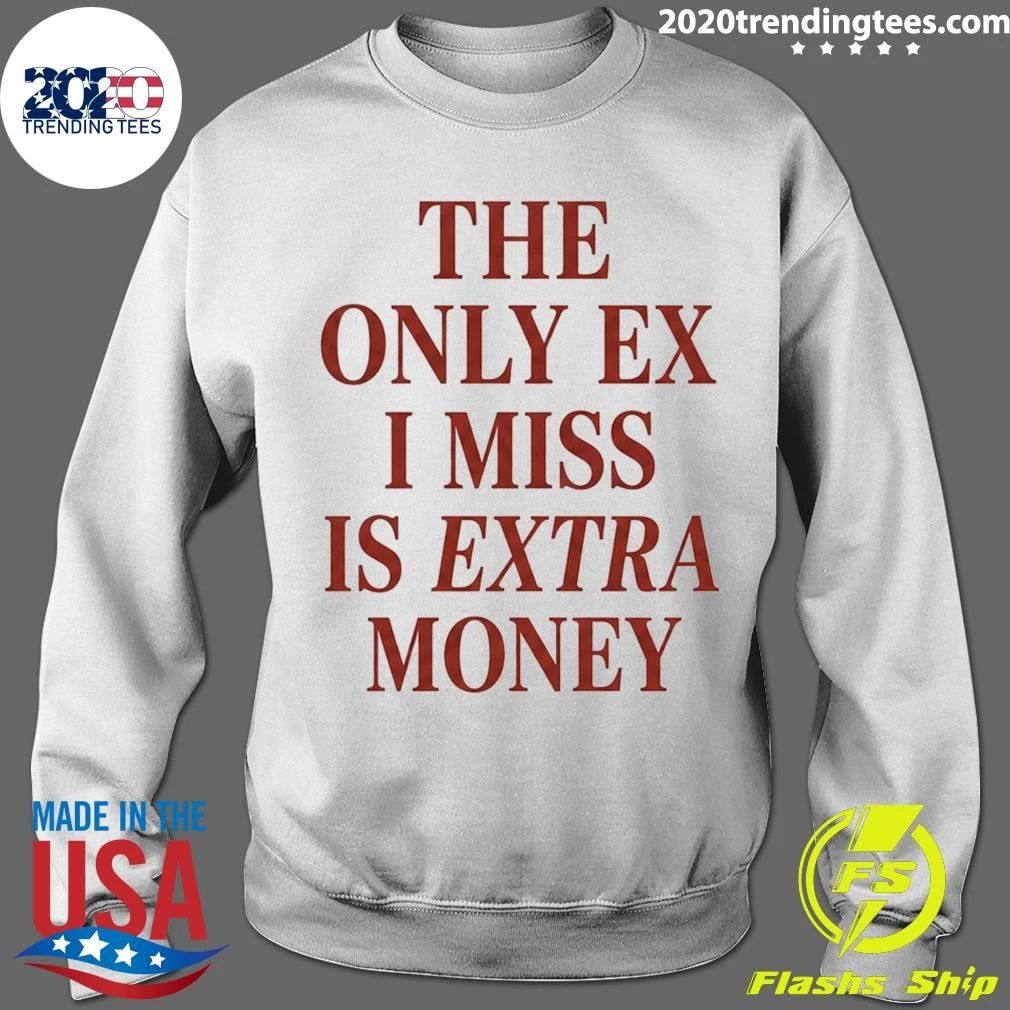 The Only EX I Miss Is Extra Money Shirt