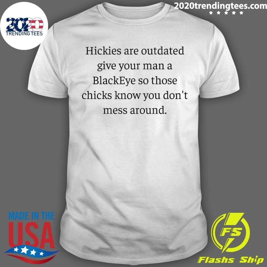 Hickies Are Outdated Give Your Man A BlackEye So Those Chicks Know You Don’t Mess Around Shirt