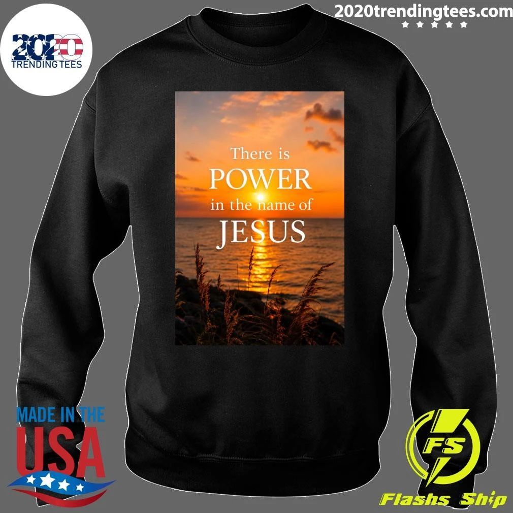 There Is Power In The Name Of Jesus Shirt