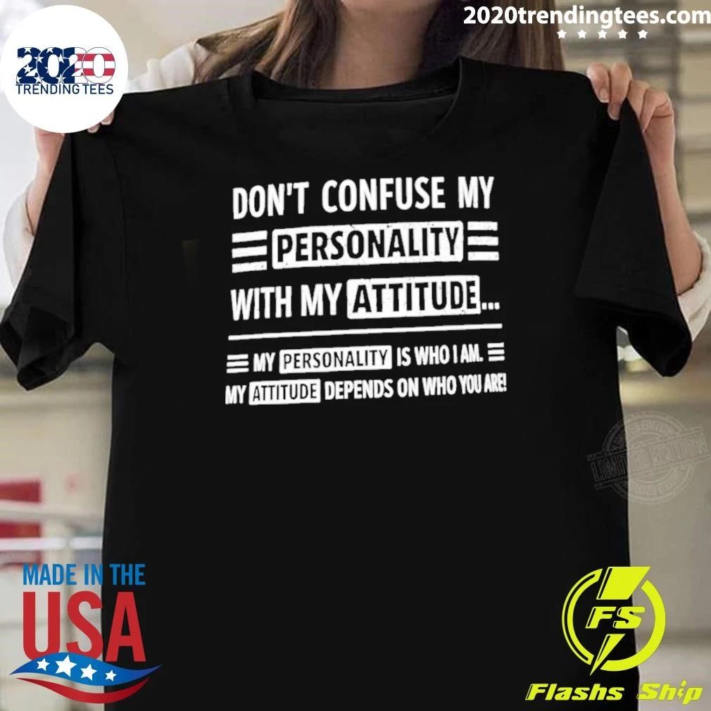 Don’t Confuse My Personality with My Attitude Shirt
