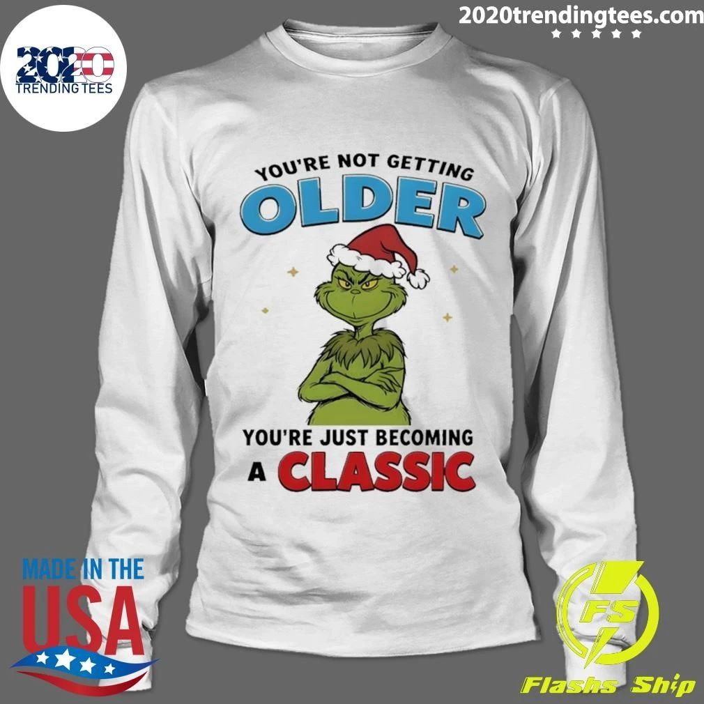 Grinch You’re Not Getting Older Youre Just Becoming A Classic shirt